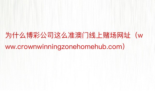 为什么博彩公司这么准澳门线上赌场网址（www.crownwinningzonehomehub.com）